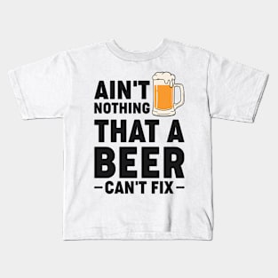 Ain't nothing that a beer can't fix - Funny Hilarious Meme Satire Simple Black and White Beer Lover Gifts Presents Quotes Sayings Kids T-Shirt